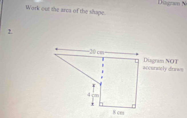 Diaram N 
Work out the area of the shape. 
2.