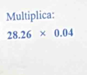 Multiplica:
28.26* 0.04