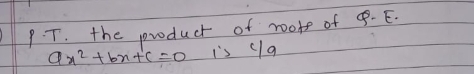 the product of roote of . E.
ax^2+bx+c=0 is ca