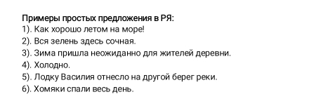 ПримерыΙ πросτьΙх πредложеения в Ρя: 
1). Как хорошо летом на море! 
2). Вся зелень здесь сочная. 
3). Зима пришла неожиданно для жителей деревни. 
4). Χолодно. 
5). Лодку Βасилия отηесло на другой берегреки. 
6). Χомяки слали весь день