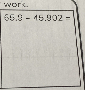 work.
65.9-45.902=