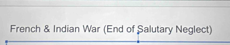 French & Indian War (End of Salutary Neglect)