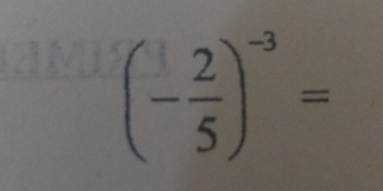 (- 2/5 )^-3=