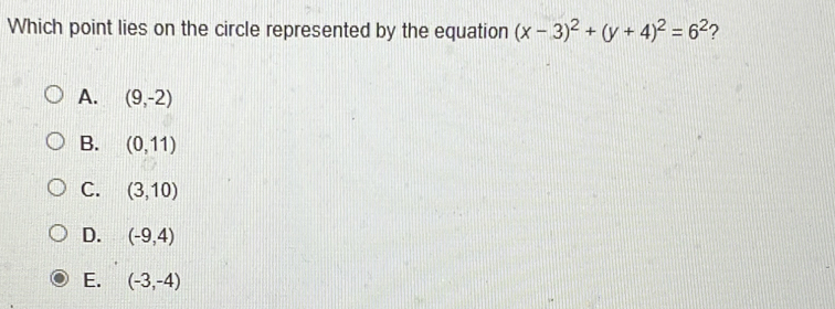 Which point lies on the circle represented by the equation (x-3)^2+(y+4)^2=6^2 2
A. (9,-2)
B. (0,11)
C. (3,10)
D. (-9,4)
E. (-3,-4)