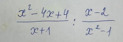  (x^2-4x+4)/x+1 : (x-2)/x^2-1 