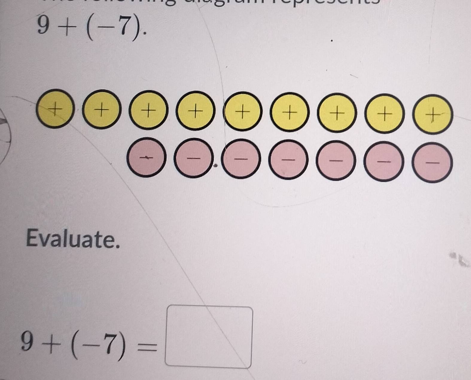 9+(-7).
+ + +
Evaluate.
9+(-7)=□