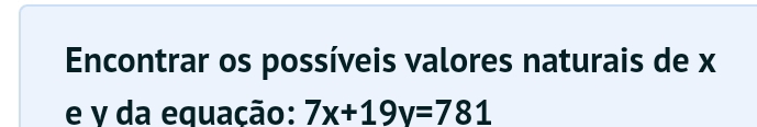 Encontrar os possíveis valores naturais de x
e v da equação: 7x+19y=781