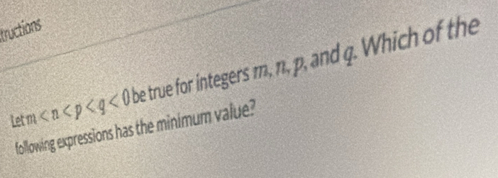 tructions
letm be true for integers m, n, p, and q. Which of the 
following expressions has the minimum value?