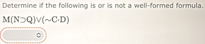 Determine if the following is or is not a well-formed formula.
M(Nsupset Q)vee (sim C· D)
。