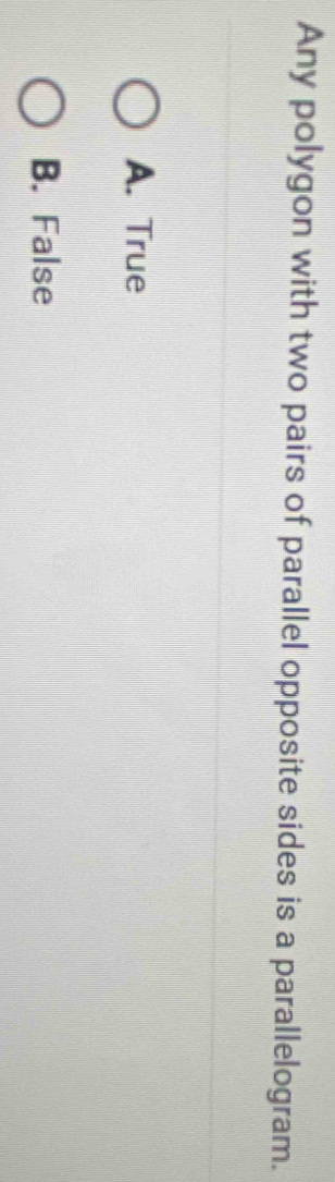 Any polygon with two pairs of parallel opposite sides is a parallelogram.
A. True
B. False