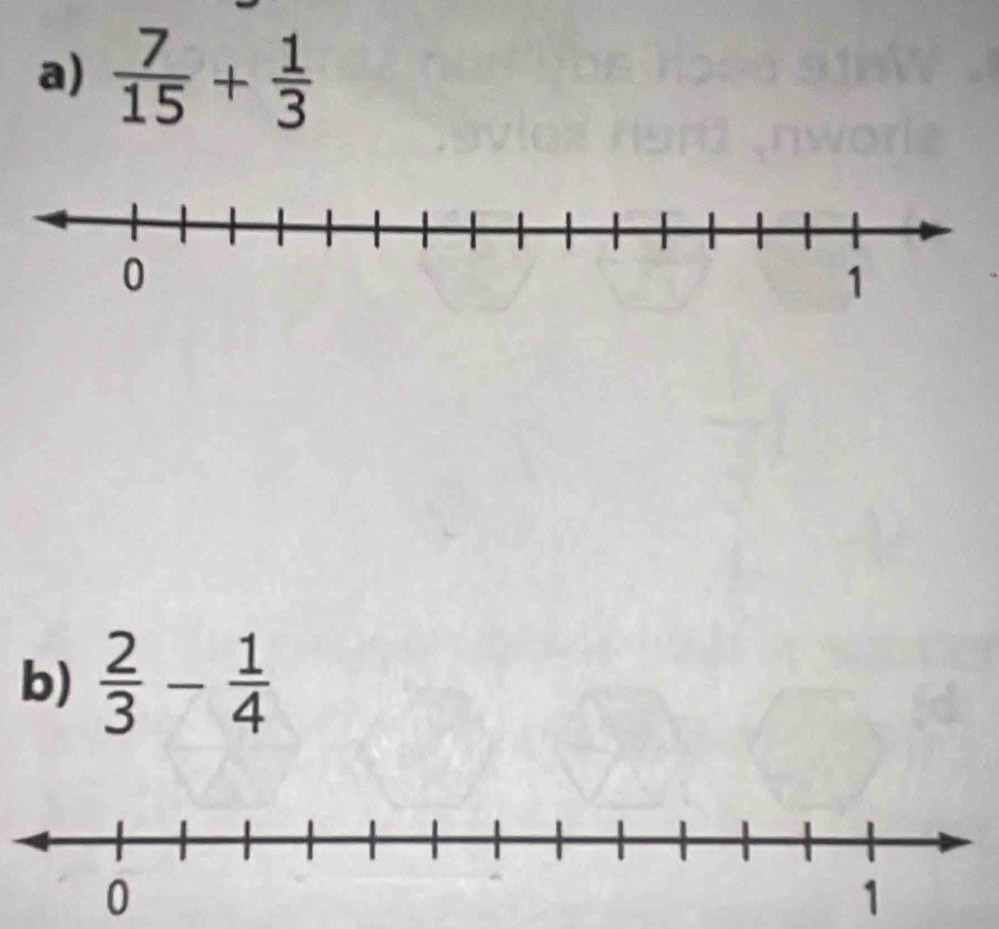  7/15 + 1/3 
b)  2/3 - 1/4 