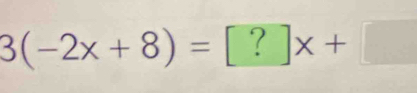 3(-2x+8)=[?]x+[