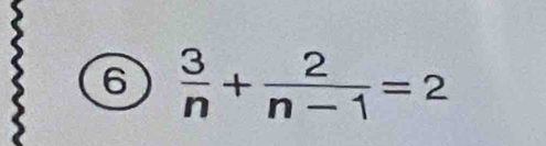 6  3/n + 2/n-1 =2