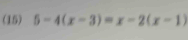 (15) 5-4(x-3)=x-2(x-1)