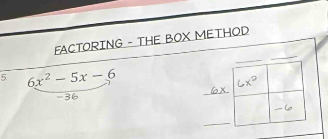 FACTORING - THE BOX METHOD 
5. 6x^2-5x-6
_ 
_