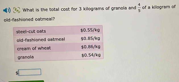 ) What is the total cost for 3 kilograms of granola and  4/5  of a kilogram of 
old-fashioned oatmeal? 
$