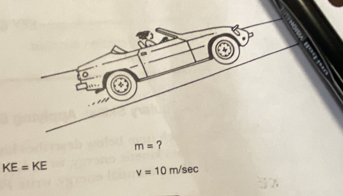 m= ?
KE=KE
v=10m/sec