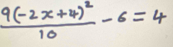 frac 9(-2x+4)^210-6=4