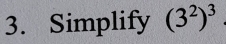 Simplify (3^2)^3