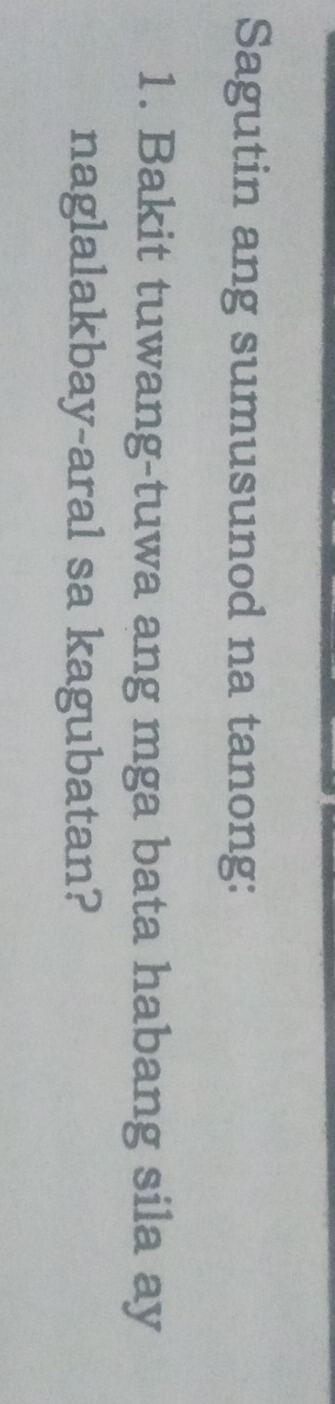 Sagutin ang sumusunod na tanong: 
1. Bakit tuwang-tuwa ang mga bata habang sila ay 
naglalakbay-aral sa kagubatan?