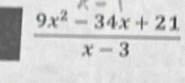  (9x^2-34x+21)/x-3 