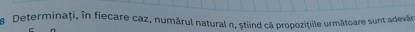 Determinați, în fiecare caz, numărul natural n, știind că propoziţiile următoare sunt adevăre