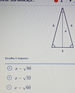 encia: Sua dedicaça...
Escolha 1 resposta:
a x=sqrt(80)
B x=sqrt(32)
a x=sqrt(60)