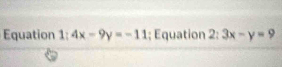 Equation 1: 4x-9y=-11; Equation 2:3x-y=9