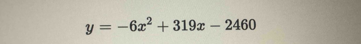 y=-6x^2+319x-2460