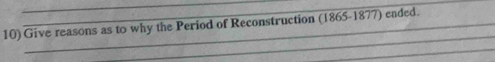 Give reasons as to why the Period of Reconstruction (1865-1877) ended. 
_ 
_