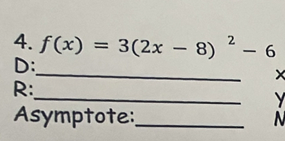 f(x)=3(2x-8)^2-6
_ 
D: 
_ 
R: 
y 
Asymptote:_ N