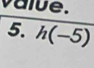 value. 
5. h(-5)