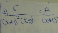 a)frac 5(x+1)^2(x-2)=frac A(x+1)^2