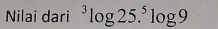 Nilai dari^3log 25.^5log 9