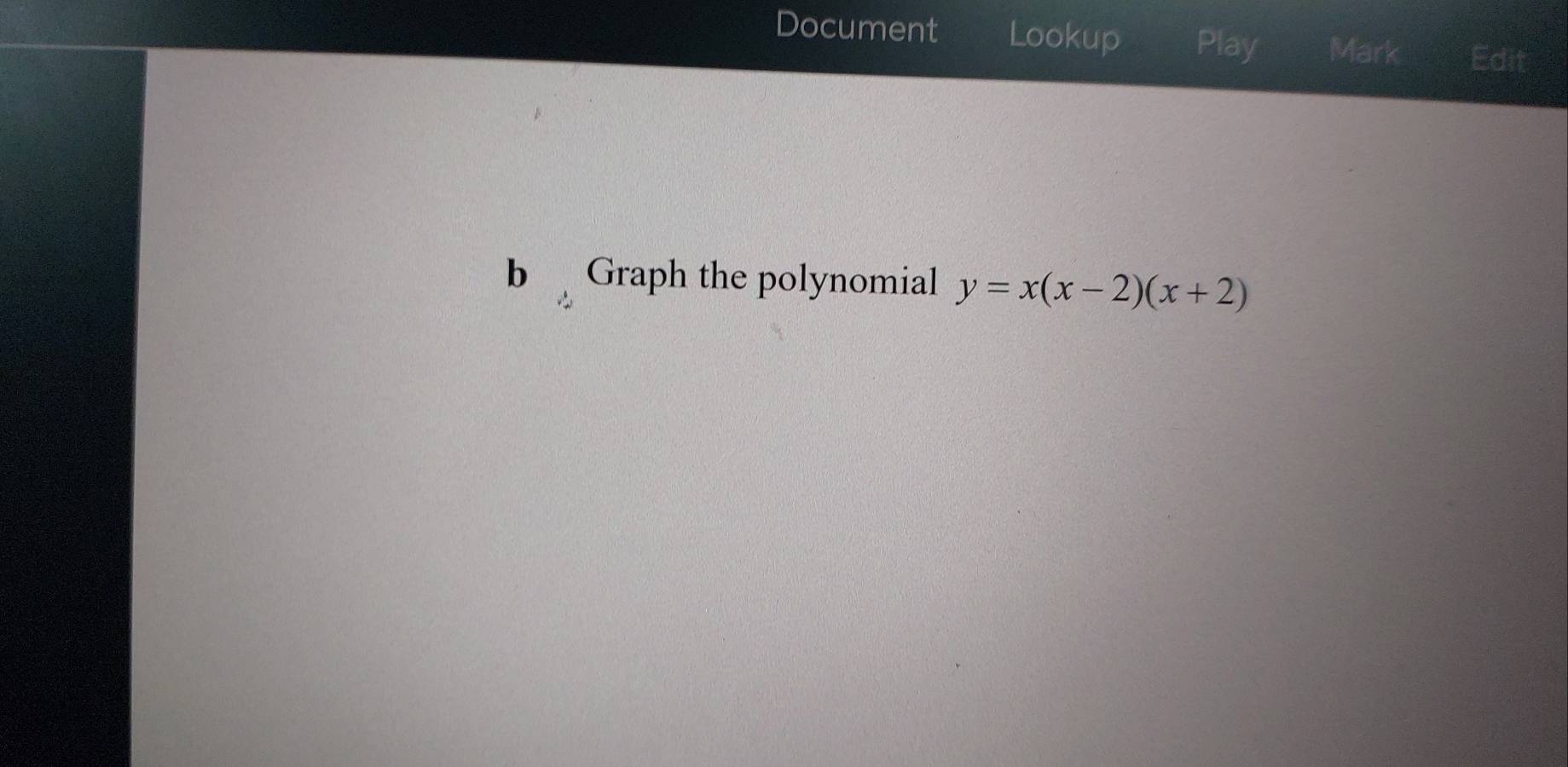 Document Lookup Play Mark Edit 
b Graph the polynomial y=x(x-2)(x+2)