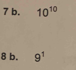 7 b. 10^(10)
8 b. 9^1