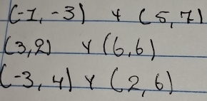 (-1,-3) 4 (5,7)
(3,2) y(6,6)
(-3,4) Y (2,6)