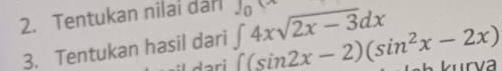 Tentukan nilai darl ∈t 4xsqrt(2x-3)dx sqrt(0)
3. Tentukan hasil dari (sin 2x-2)(sin^2x-2x)
Vurva