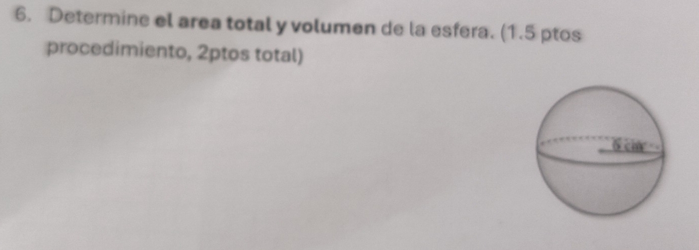 Determine el area total y volumen de la esfera. (1.5 ptos 
procedimiento, 2ptos total)