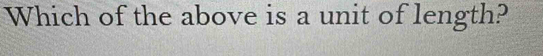 Which of the above is a unit of length?