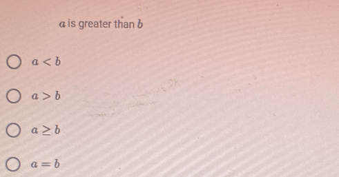 ais greater than b
a
a>b
a≥ b
a=b