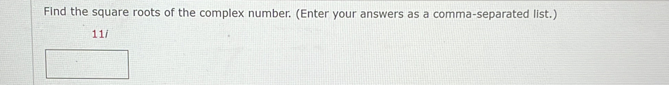 Find the square roots of the complex number. (Enter your answers as a comma-separated list.) 
11i