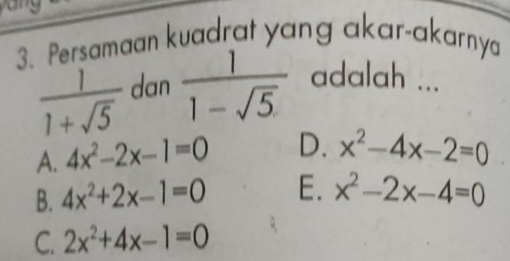 Persamaan kuadrat yang akar-akarny
 1/1+sqrt(5)  dan  1/1-sqrt(5)  adalah ...
A. 4x^2-2x-1=0
D. x^2-4x-2=0
B. 4x^2+2x-1=0
E. x^2-2x-4=0
C. 2x^2+4x-1=0