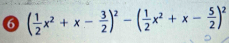 6 ( 1/2 x^2+x- 3/2 )^2-( 1/2 x^2+x- 5/2 )^2