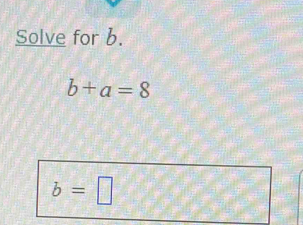 Solve for b.
b+a=8
b=□