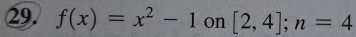 f(x)=x^2-1on[2,4]; n=4