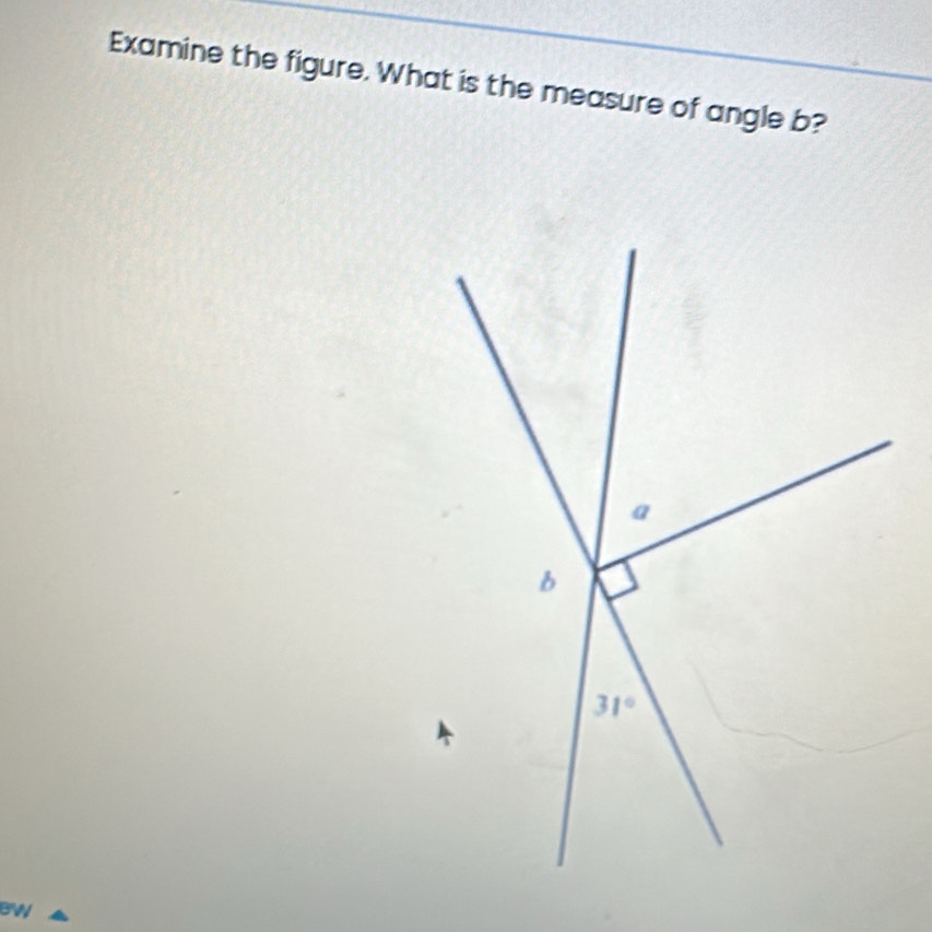 Examine the figure. What is the measure of angle b?
BW