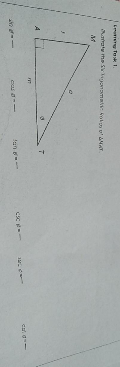 Learing Task 1. 
Illustrate the Six Trigonometric Ratios of △ MAT
_
sin phi =frac  cos phi = overline  _ tan phi = - csc phi = _ sec phi =^- cot phi =