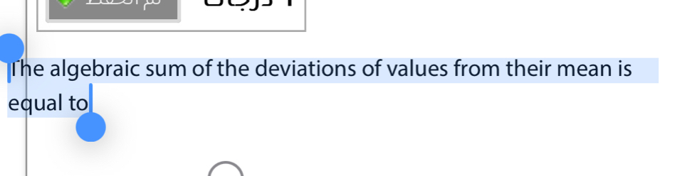 The algebraic sum of the deviations of values from their mean is 
equal to