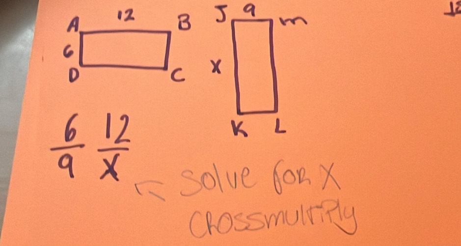 12
 6/9  12/x 
solve fonX 
crossmultig